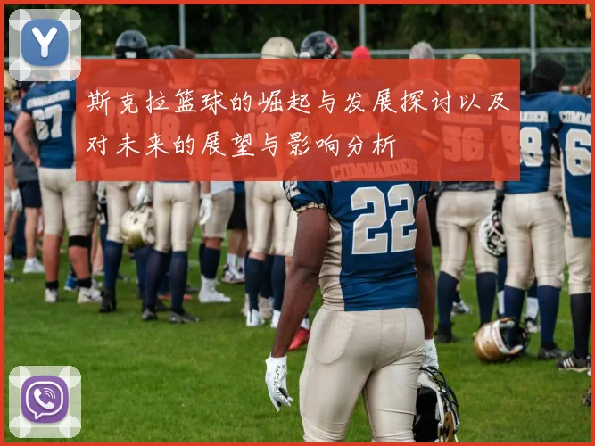 斯克拉篮球的崛起与发展探讨以及对未来的展望与影响分析